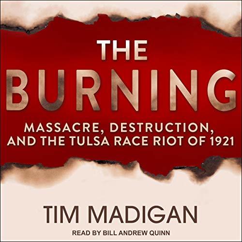 The Burning: Massacre, Destruction and the Tulsa Race Riot of 1921