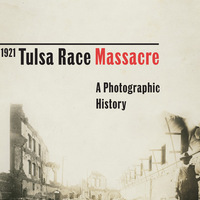 The 1921 Tulsa Race Massacre A Photographic History