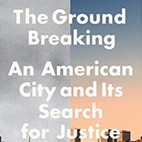 The Ground Breaking: An American City and Its Search For Justice